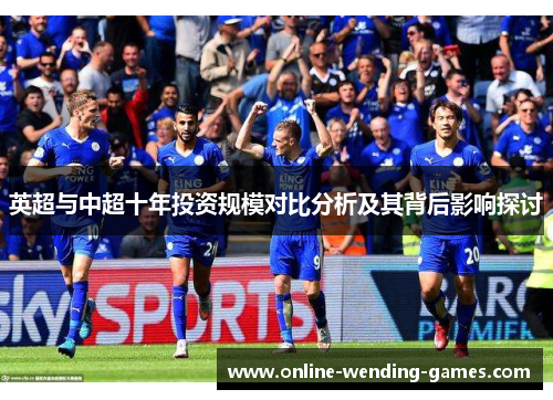 英超与中超十年投资规模对比分析及其背后影响探讨