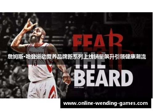 詹姆斯·哈登运动营养品牌新系列上线销量飙升引领健康潮流